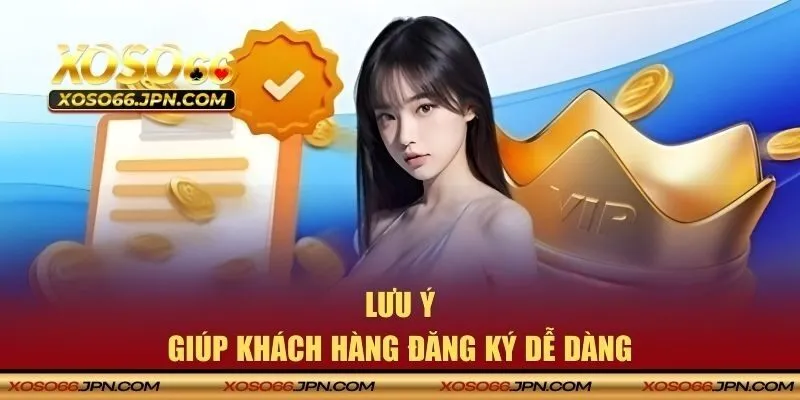 Lưu ý giúp khách hàng đăng ký dễ dàng