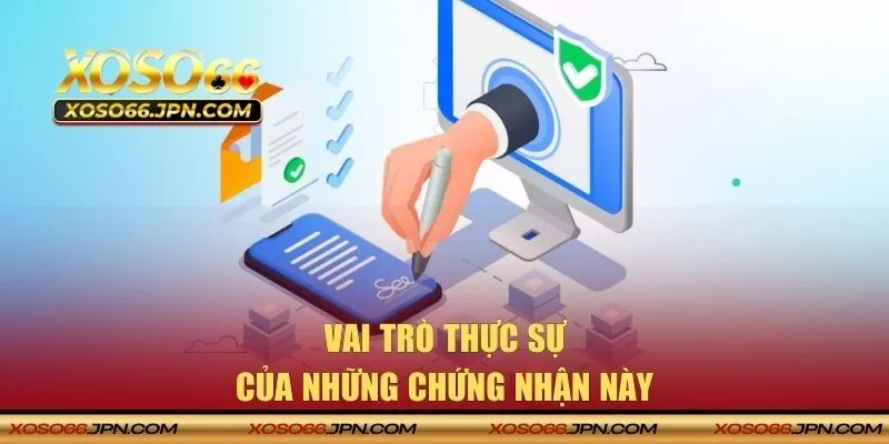 Vai trò thực sự của những chứng nhận này